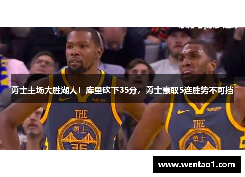 勇士主场大胜湖人！库里砍下35分，勇士豪取5连胜势不可挡