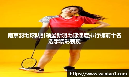 南京羽毛球队引领最新羽毛球速度排行榜前十名选手精彩表现